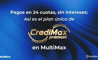 Pagos en 24 cuotas, sin intereses: Así es el plan único de CrediMax Premium en MultiMax