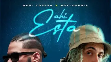 “Ahí Está” une a Dani Torres con el rap de Mcklopedia “Ahí Está” une a Dani Torres con el rap de Mcklopedia